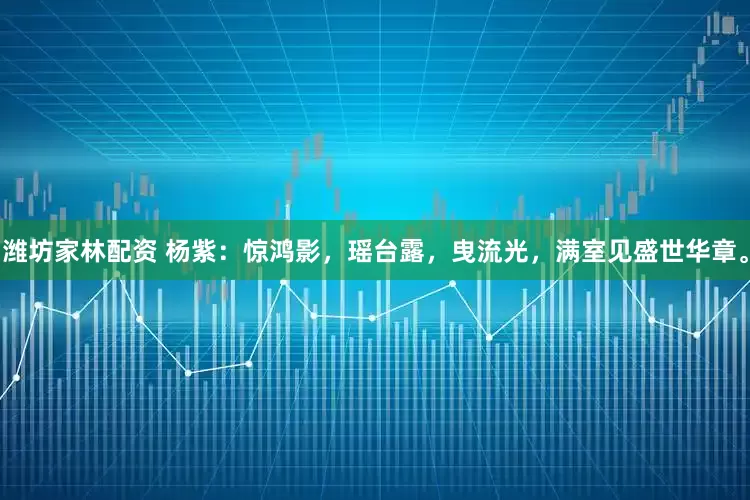 潍坊家林配资 杨紫：惊鸿影，瑶台露，曳流光，满室见盛世华章。