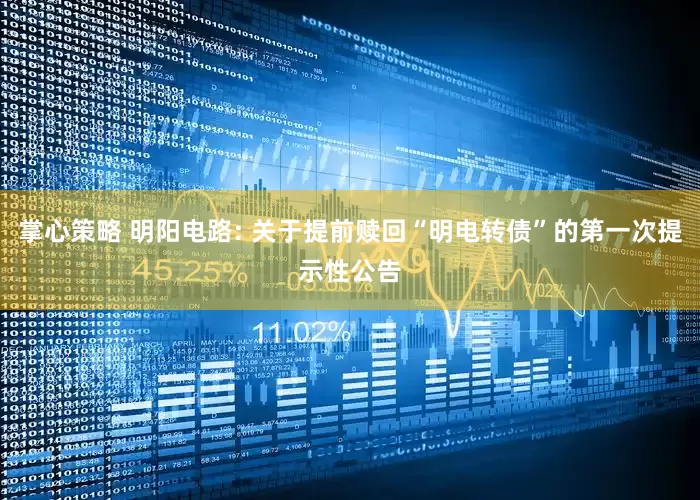 掌心策略 明阳电路: 关于提前赎回“明电转债”的第一次提示性公告
