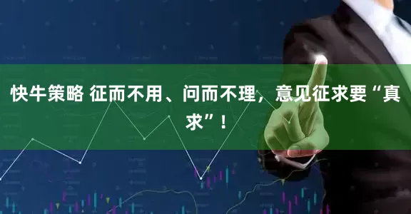 快牛策略 征而不用、问而不理，意见征求要“真求”！